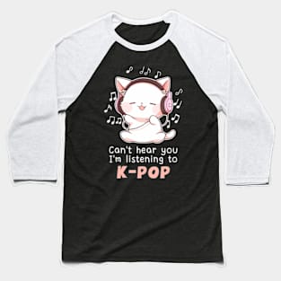 Cat Can'T Hear You I'M Listening To K Pop Baseball T-Shirt